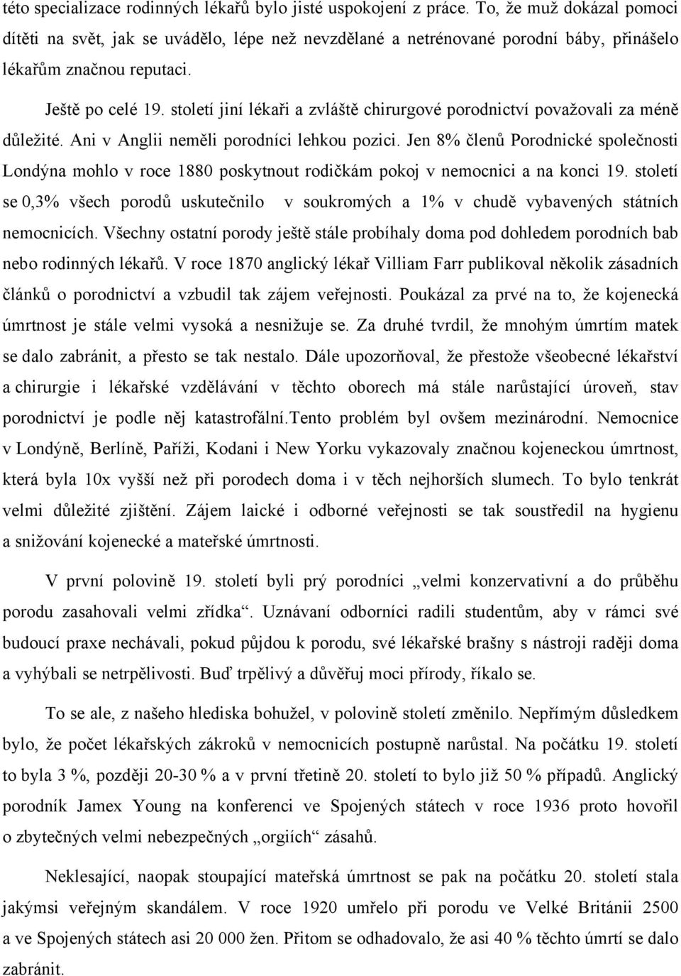 století jiní lékaři a zvláště chirurgové porodnictví považovali za méně důležité. Ani v Anglii neměli porodníci lehkou pozici.