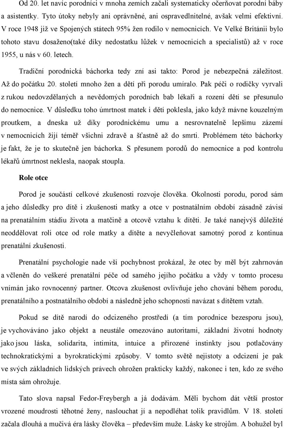 letech. Tradiční porodnická báchorka tedy zní asi takto: Porod je nebezpečná záležitost. Až do počátku 20. století mnoho žen a dětí při porodu umíralo.