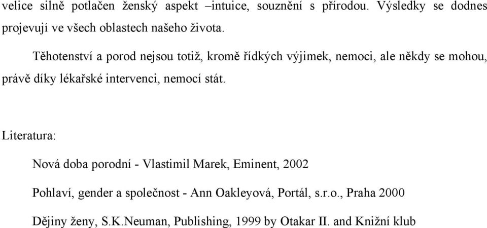 Těhotenství a porod nejsou totiž, kromě řídkých výjimek, nemoci, ale někdy se mohou, právě díky lékařské intervenci,