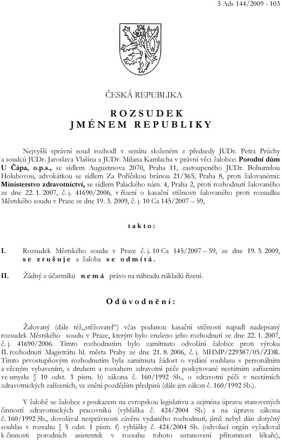 Bohumilou Holubovou, advokátkou se sídlem Za Poříčskou bránou 21/365, Praha 8, proti žalovanému: Ministerstvo zdravotnictví, se sídlem Palackého nám. 4, Praha 2, proti rozhodnutí žalovaného ze dne 22.