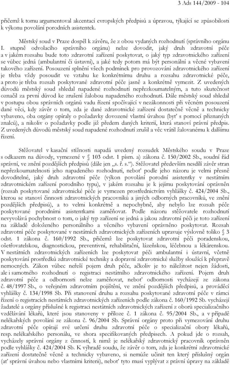 stupně odvolacího správního orgánu) nelze dovodit, jaký druh zdravotní péče a v jakém rozsahu bude toto zdravotní zařízení poskytovat, o jaký typ zdravotnického zařízení se vůbec jedná (ambulantní či