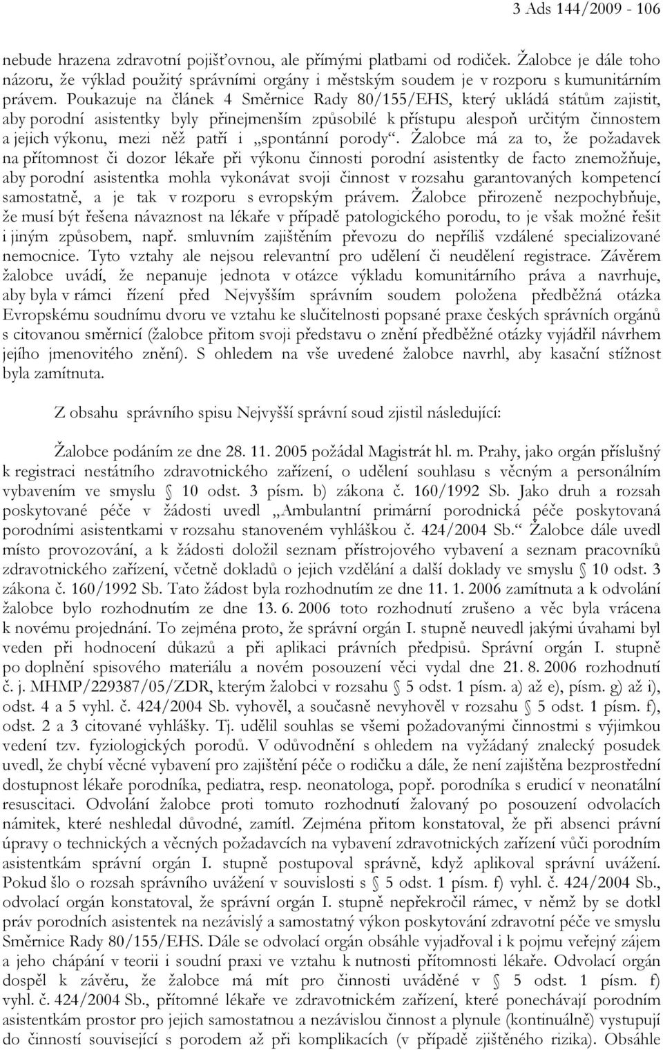 Poukazuje na článek 4 Směrnice Rady 80/155/EHS, který ukládá státům zajistit, aby porodní asistentky byly přinejmenším způsobilé k přístupu alespoň určitým činnostem a jejich výkonu, mezi něž patří i