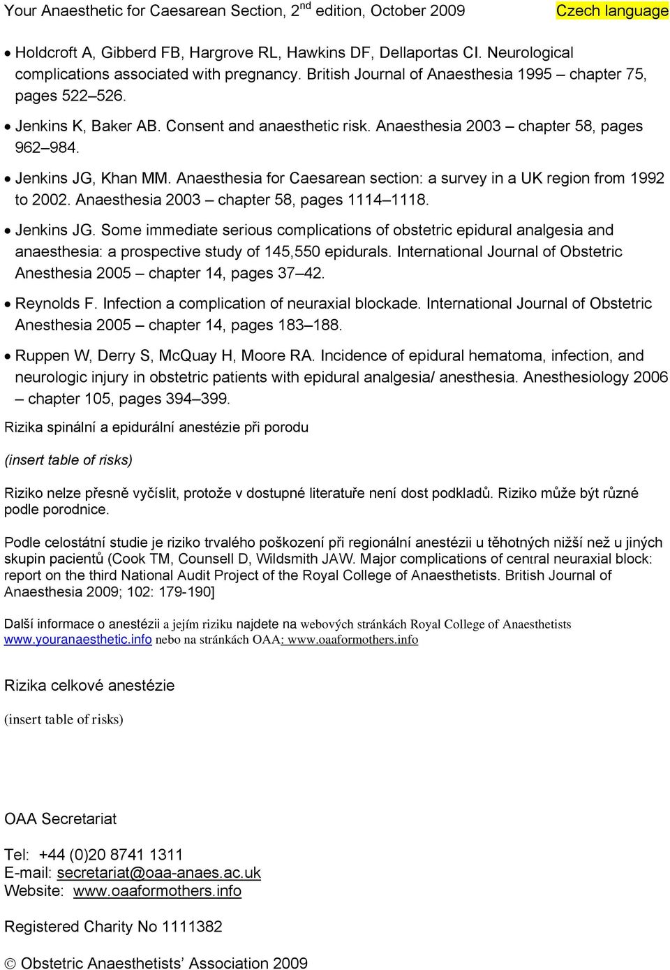 Anaesthesia 2003 chapter 58, pages 1114 1118. Jenkins JG. Some immediate serious complications of obstetric epidural analgesia and anaesthesia: a prospective study of 145,550 epidurals.