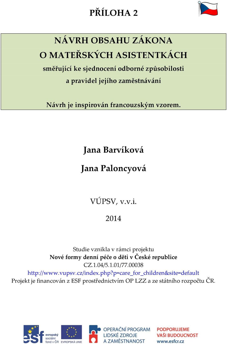 spirován francouzským vzorem. Jana Barvíková Jana Paloncyová VÚPSV, v.v.i. 2014 Studie vznikla v rámci projektu Nové formy denní péče o děti v České republice CZ.