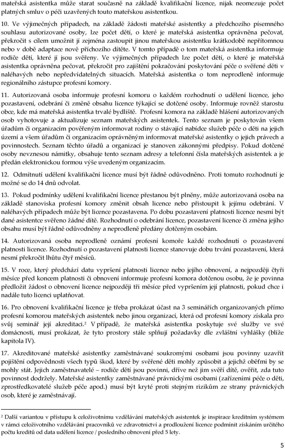 cílem umožnit jí zejména zastoupit jinou mateřskou asistentku krátkodobě nepřítomnou nebo v době adaptace nově příchozího dítěte.