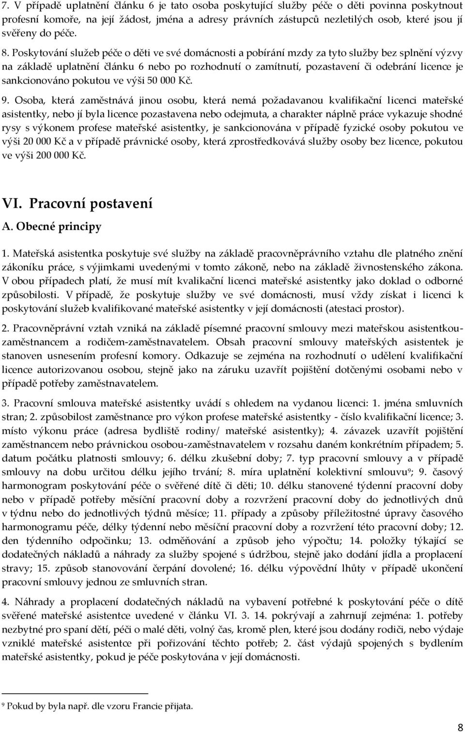 Poskytování služeb péče o děti ve své domácnosti a pobírání mzdy za tyto služby bez splnění výzvy na základě uplatnění článku 6 nebo po rozhodnutí o zamítnutí, pozastavení či odebrání licence je