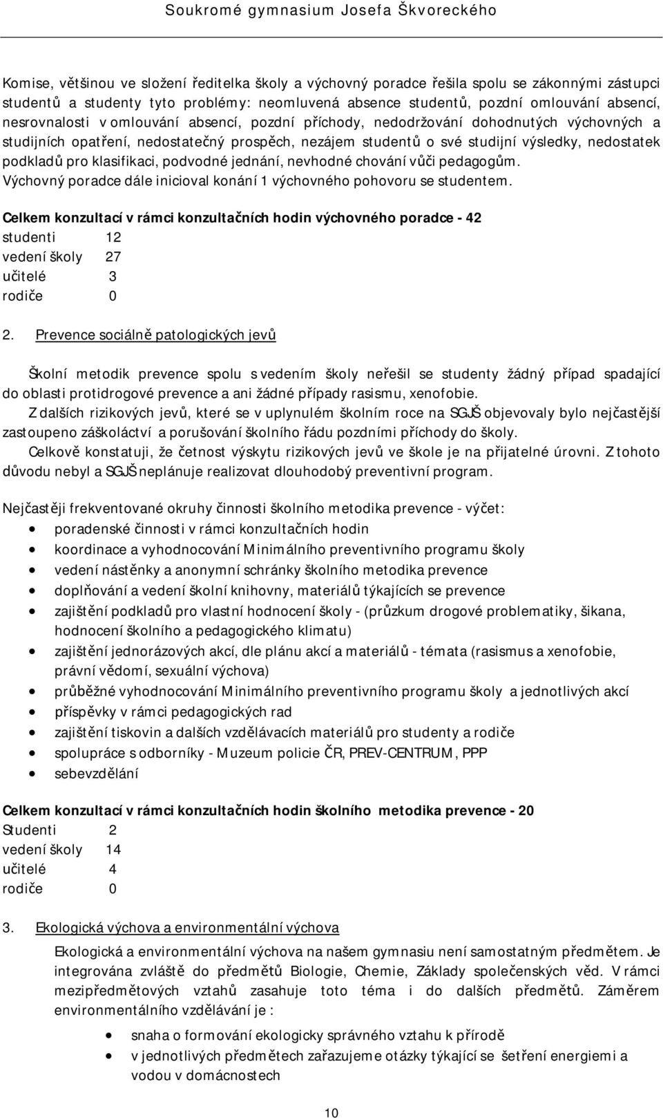 jednání, nevhodné chování vi pedagogm. Výchovný poradce dále inicioval konání 1 výchovného pohovoru se studentem.