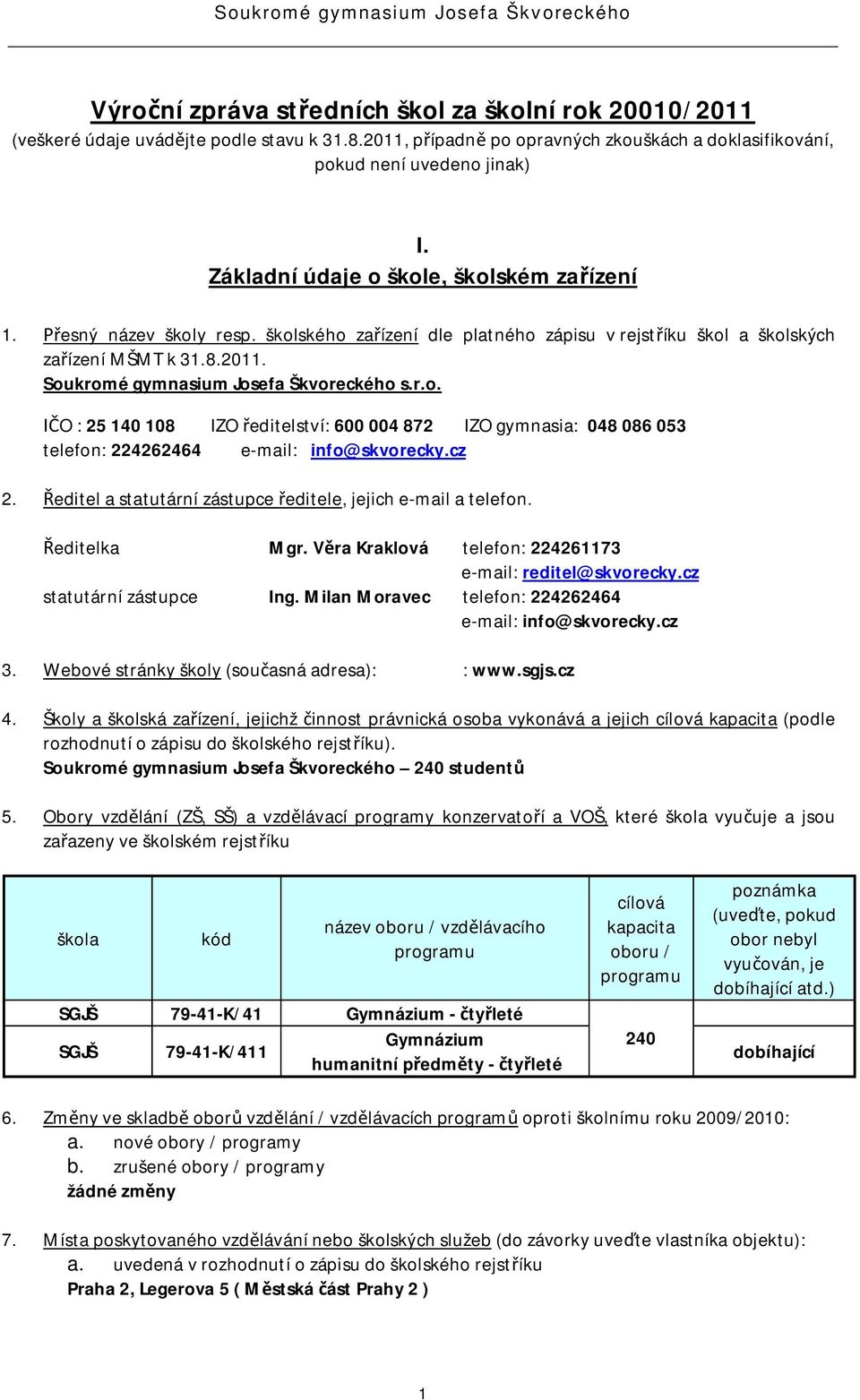 r.o. O : 25 140 108 IZO editelství: 600 004 872 IZO gymnasia: 048 086 053 telefon: 224262464 e-mail: info@skvorecky.cz 2. editel a statutární zástupce editele, jejich e-mail a telefon. editelka Mgr.