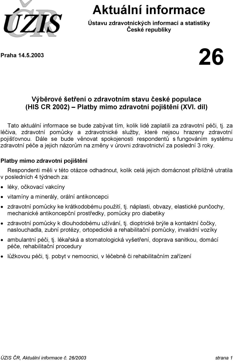 díl) Tato aktuální informace se bude zabývat tím, kolik lidé zaplatili za zdravotní péči, tj. za léčiva, zdravotní pomůcky a zdravotnické služby, které nejsou hrazeny zdravotní pojišťovnou.