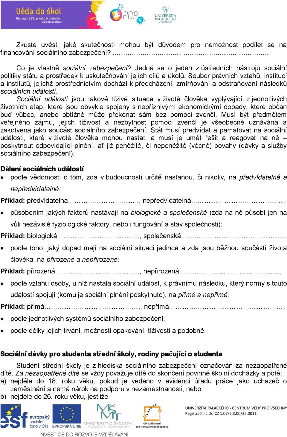 Soubor právních vztahů, institucí a institutů, jejichž prostřednictvím dochází k předcházení, zmírňování a odstraňování následků sociálních událostí.