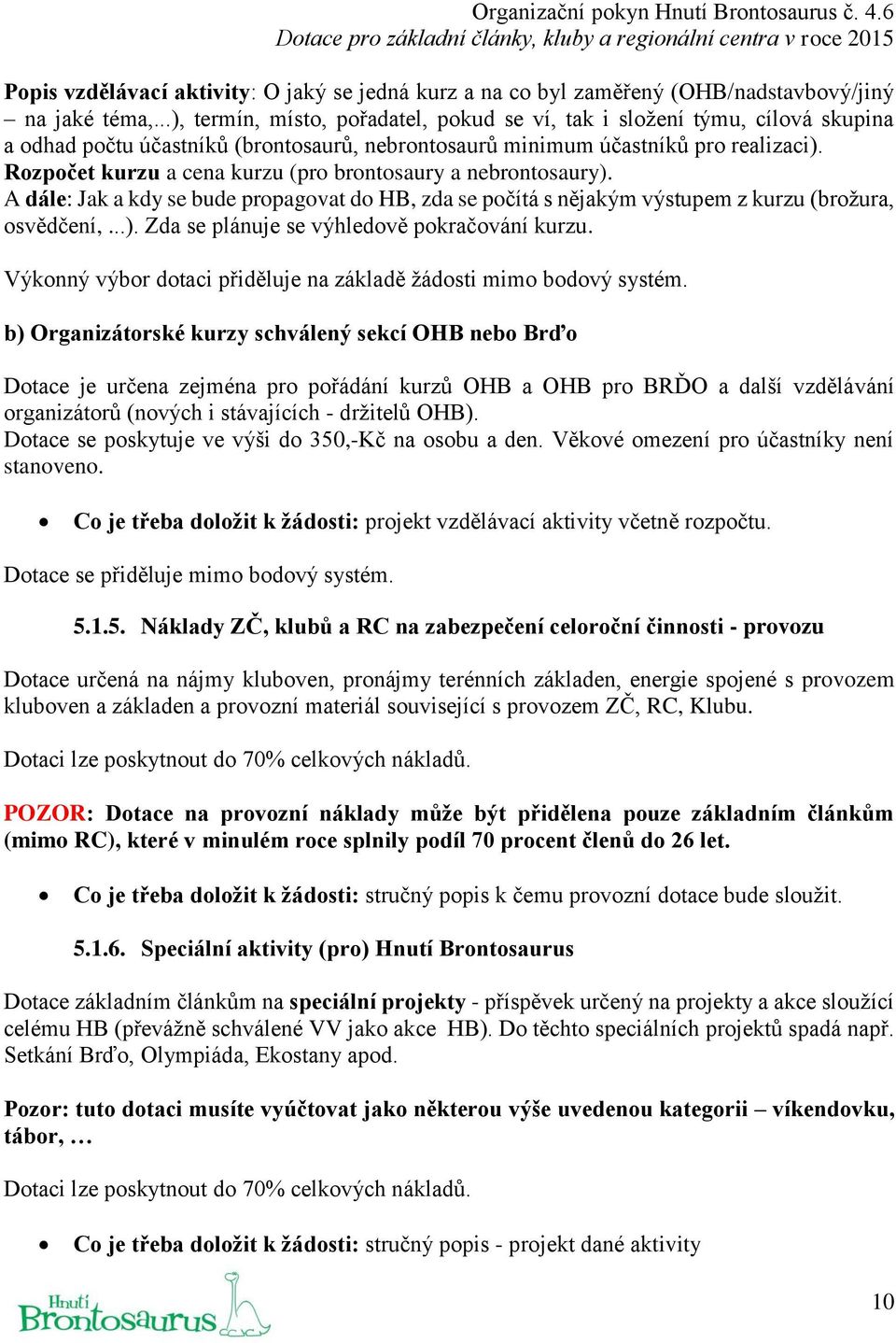 Rozpočet kurzu a cena kurzu (pro brontosaury a nebrontosaury). A dále: Jak a kdy se bude propagovat do HB, zda se počítá s nějakým výstupem z kurzu (brožura, osvědčení,...). Zda se plánuje se výhledově pokračování kurzu.