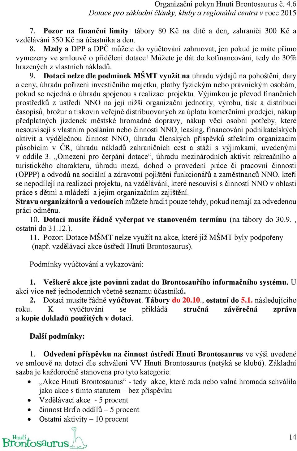 Dotaci nelze dle podmínek MŠMT využít na úhradu výdajů na pohoštění, dary a ceny, úhradu pořízení investičního majetku, platby fyzickým nebo právnickým osobám, pokud se nejedná o úhradu spojenou s