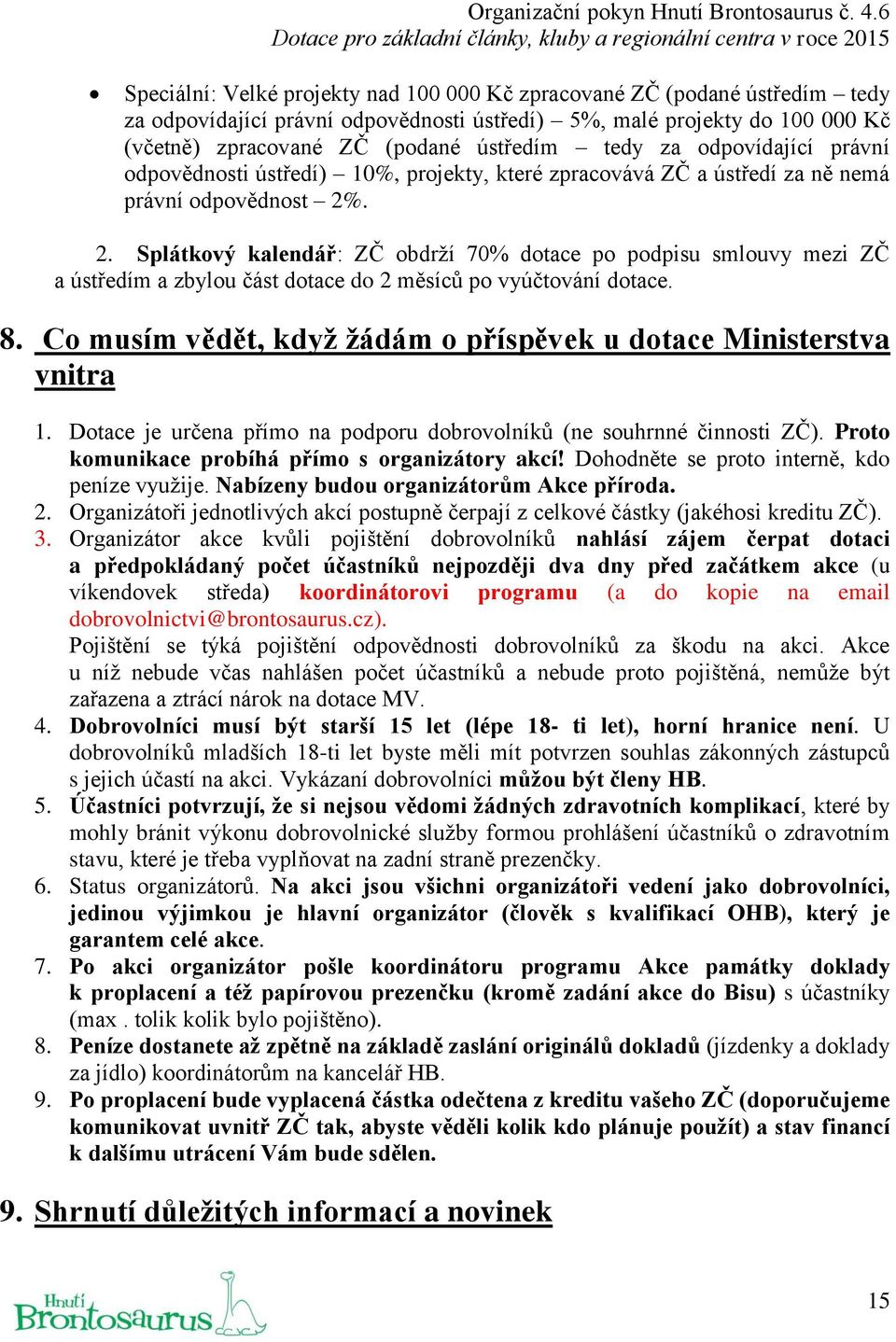 . 2. Splátkový kalendář: ZČ obdrží 70% dotace po podpisu smlouvy mezi ZČ a ústředím a zbylou část dotace do 2 měsíců po vyúčtování dotace. 8.