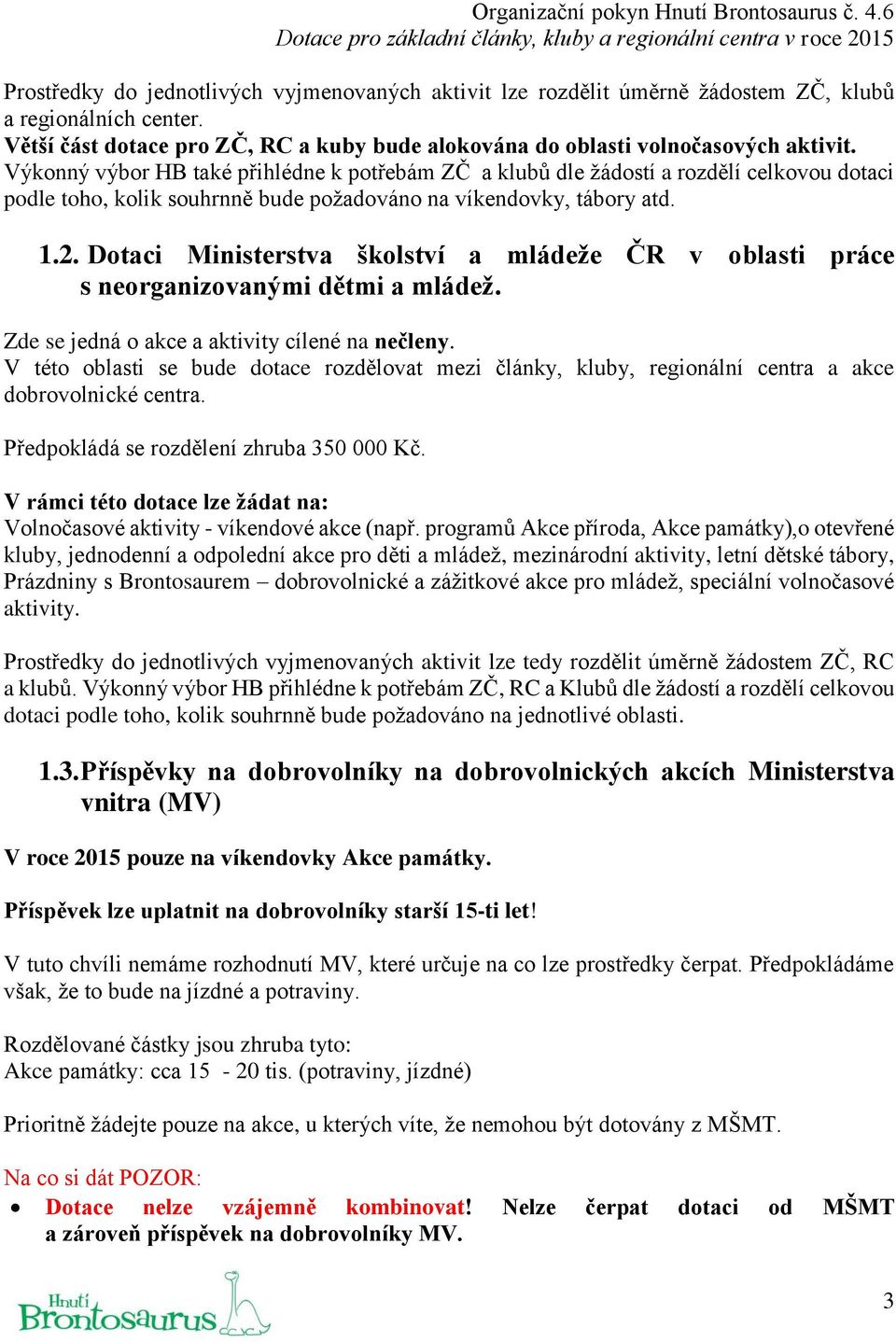 Dotaci Ministerstva školství a mládeže ČR v oblasti práce s neorganizovanými dětmi a mládež. Zde se jedná o akce a aktivity cílené na nečleny.