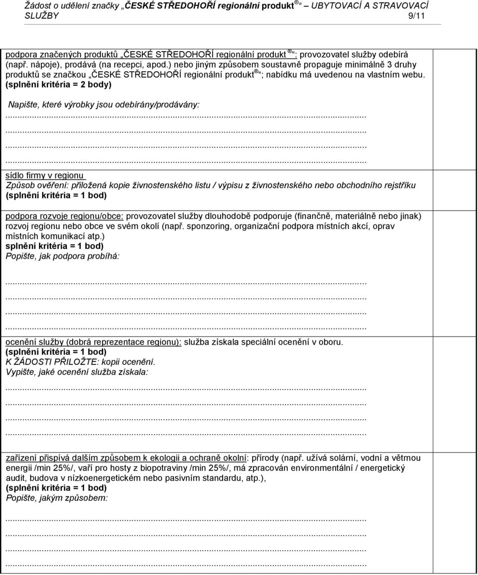 (splnění kritéria = 2 body) Napište, které výrobky jsou odebírány/prodávány: sídlo firmy v regionu Způsob ověření: přiložená kopie živnostenského listu / výpisu z živnostenského nebo obchodního