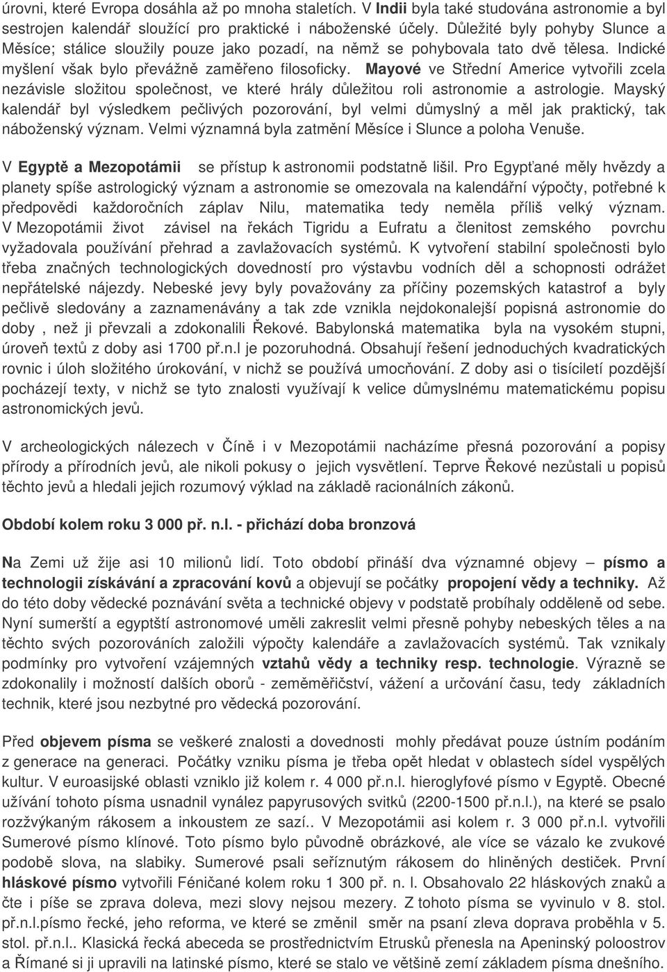 Mayové ve Stední Americe vytvoili zcela nezávisle složitou spolenost, ve které hrály dležitou roli astronomie a astrologie.