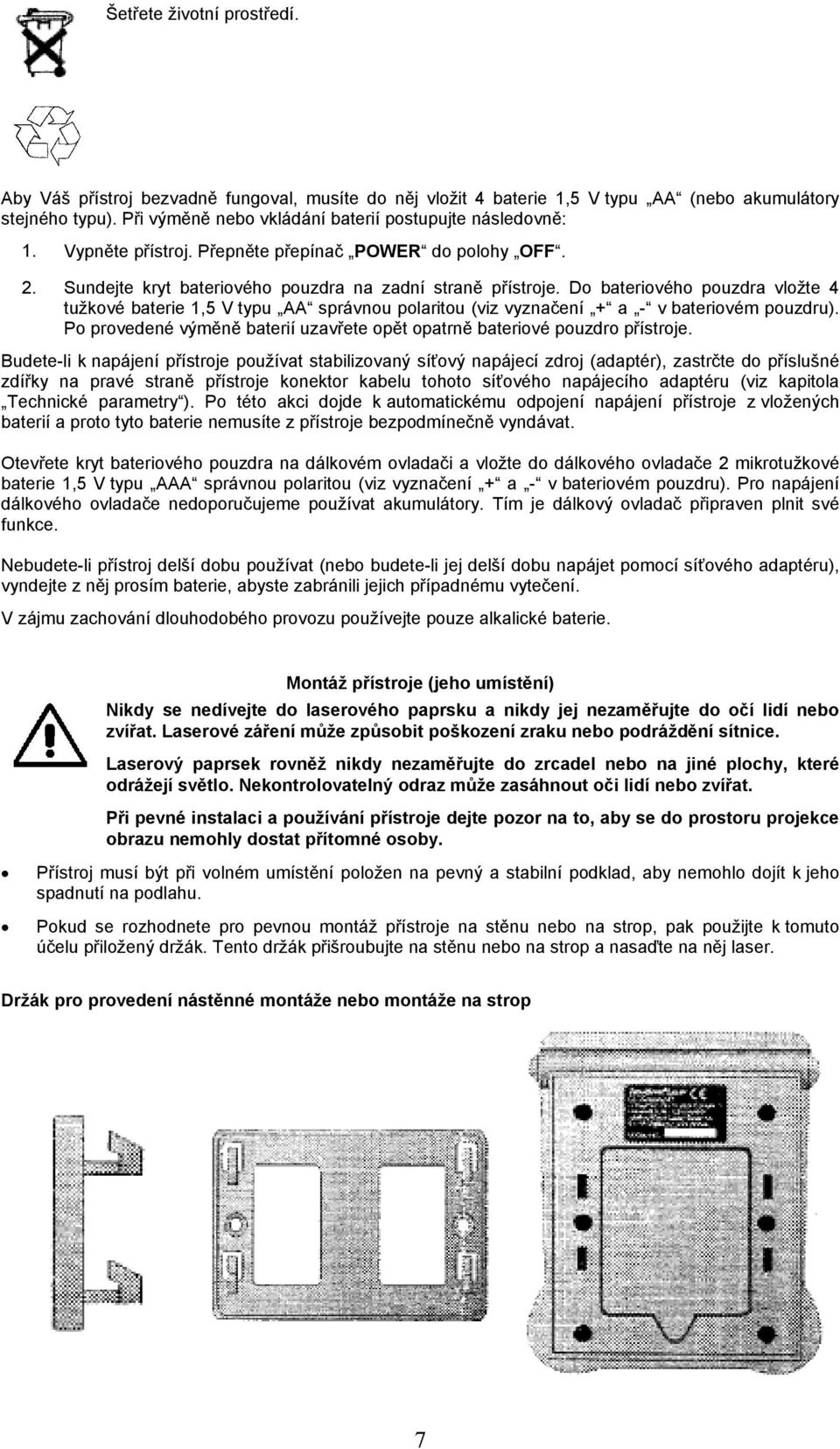 Do bateriového pouzdra vložte 4 tužkové baterie 1,5 V typu AA správnou polaritou (viz vyznačení + a - v bateriovém pouzdru).