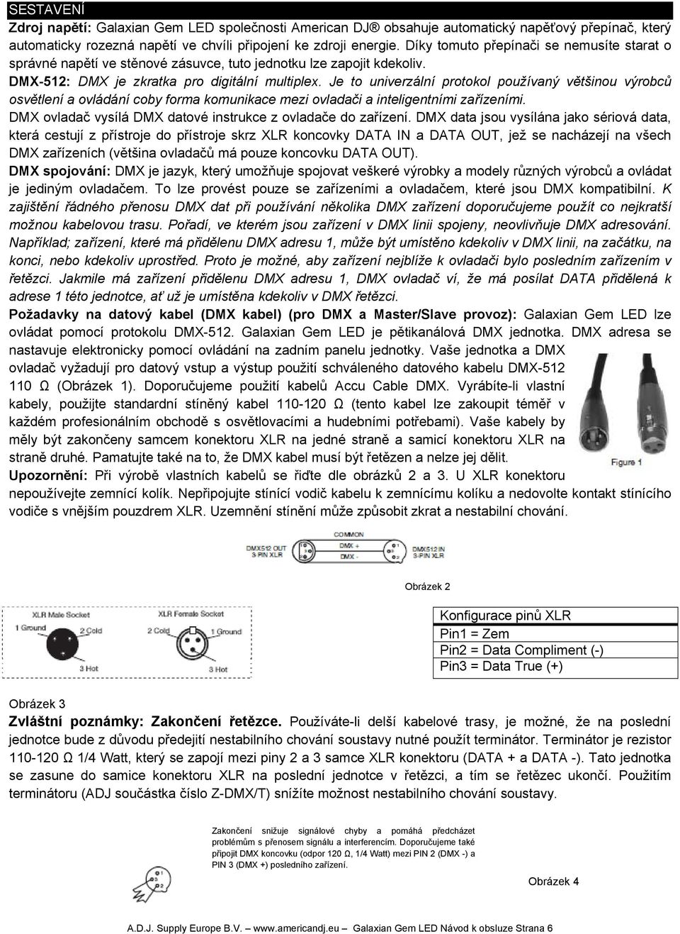 Je to univerzální protokol používaný většinou výrobců osvětlení a ovládání coby forma komunikace mezi ovladači a inteligentními zařízeními.