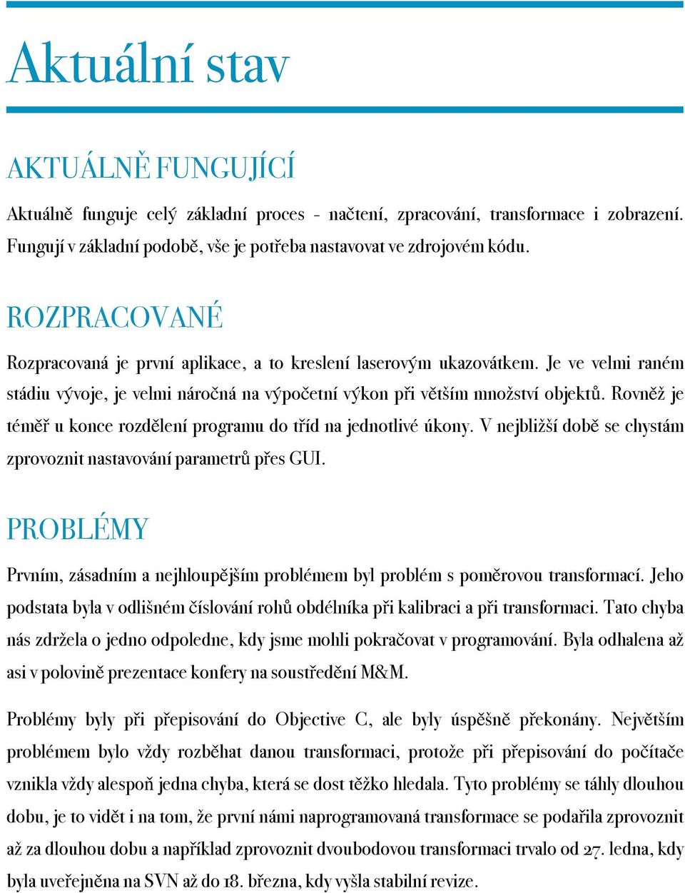 Rovněž je téměř u konce rozdělení programu do tříd na jednotlivé úkony. V nejbližší době se chystám zprovoznit nastavování parametrů přes GUI.