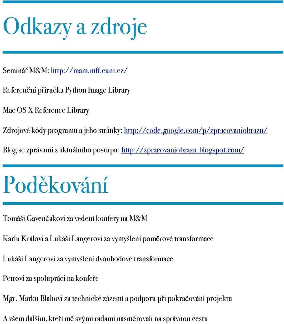 com/p/zpracovaniobrazu/ Blog se zprávami z aktuálního postupu: http://zpracovaniobrazu.blogspot.