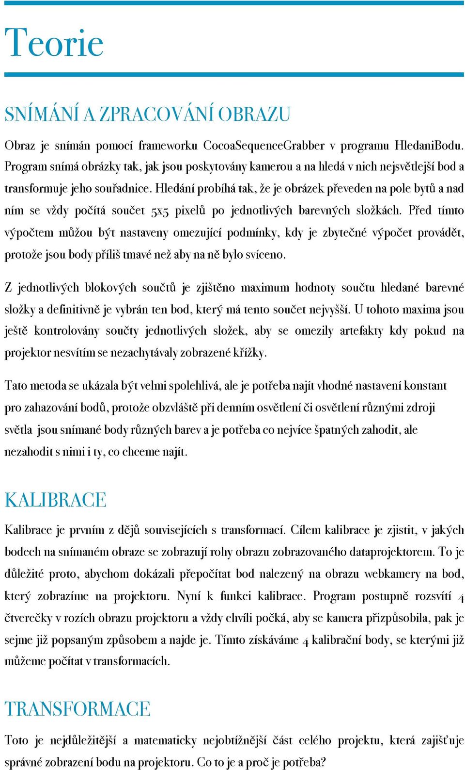 Hledání probíhá tak, že je obrázek převeden na pole bytů a nad ním se vždy počítá součet 5x5 pixelů po jednotlivých barevných složkách.