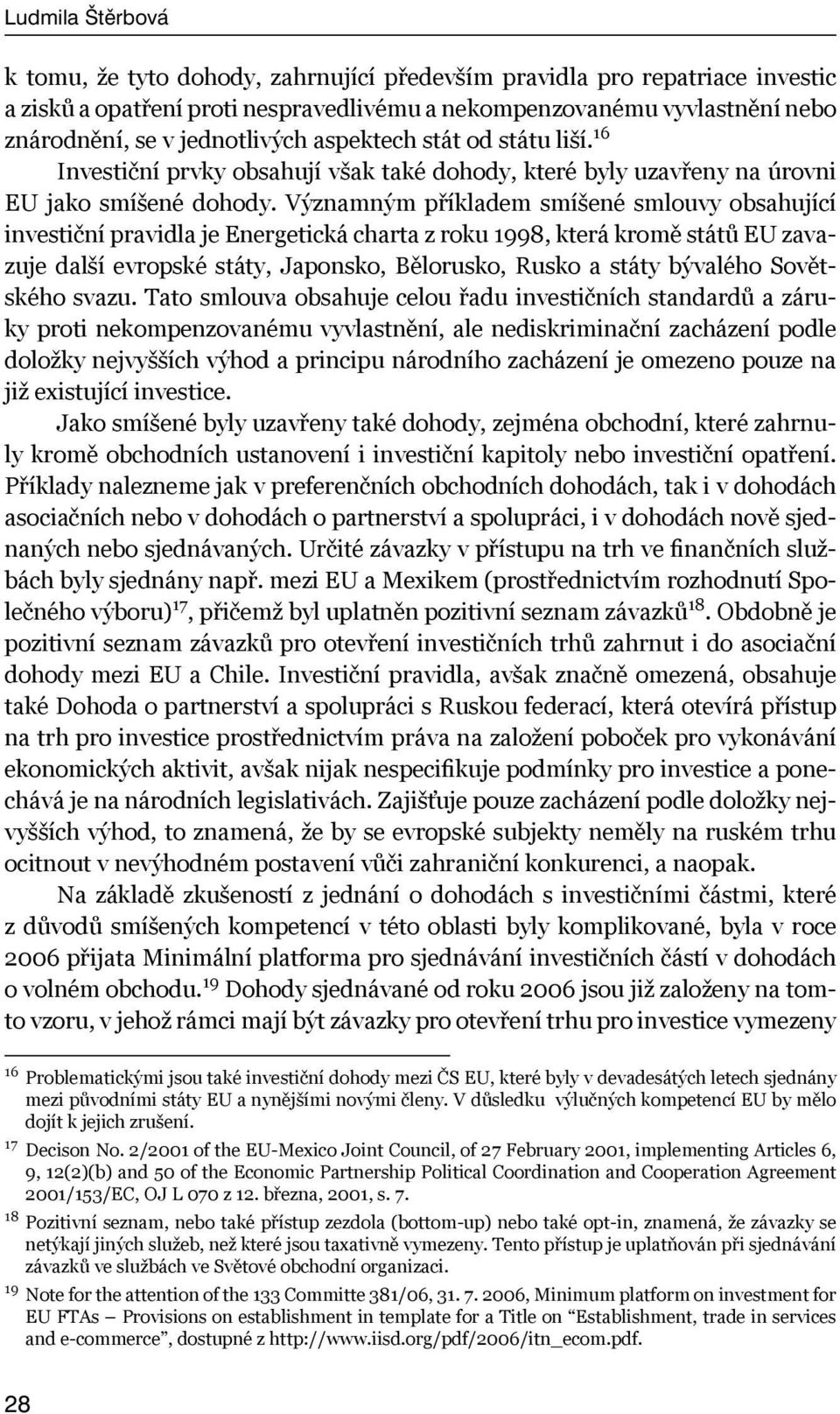 Významným příkladem smíšené smlouvy obsahující investiční pravidla je Energetická charta z roku 1998, která kromě států EU zavazuje další evropské státy, Japonsko, Bělorusko, Rusko a státy bývalého