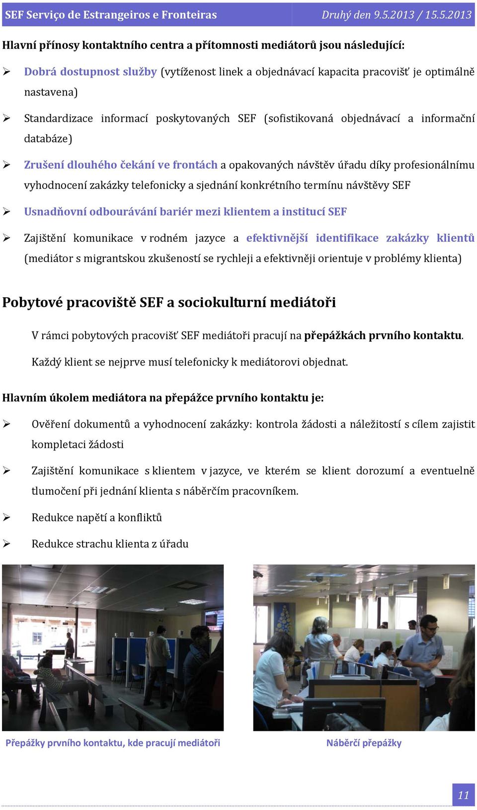 5.2013 Hlavní přínosy kontaktního centra a přítomnosti mediátorů jsou následující: Dobrá dostupnost služby (vytíženost linek a objednávací kapacita pracovišť je optimálně nastavena) Standardizace