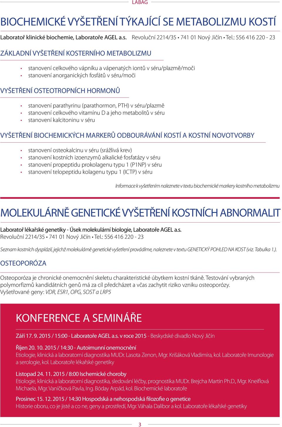 : 556 416 220-23 stanovení parathyrinu (parathormon, PTH) v séru/plazmě stanovení celkového vitamínu D a jeho metabolitů v séru stanovení kalcitoninu v séru VYŠETŘENÍ BIOCHEMICKÝCH MARKERŮ