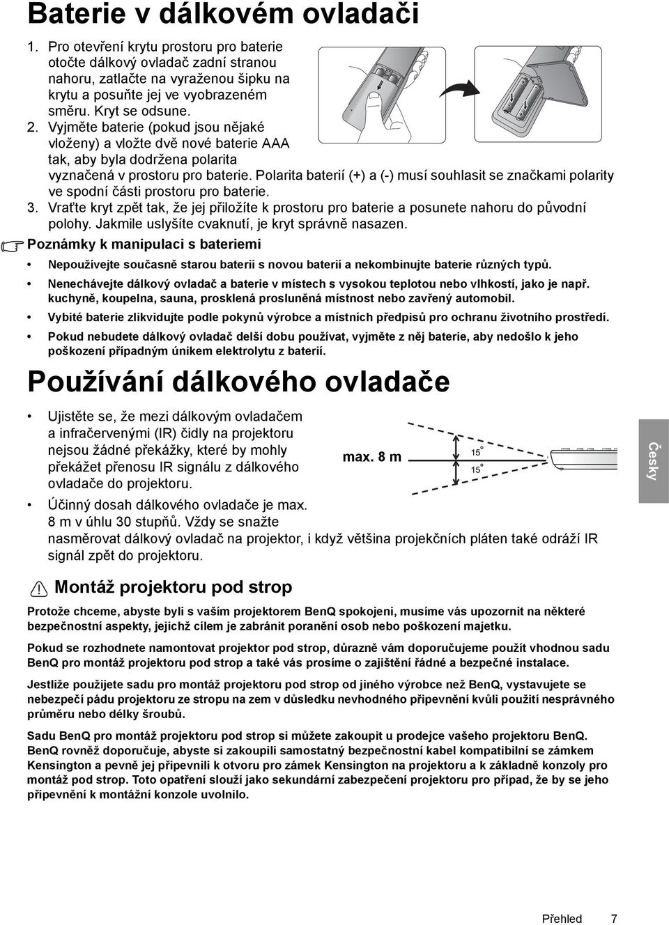 Polarita baterií (+) a (-) musí souhlasit se značkami polarity ve spodní části prostoru pro baterie. 3.