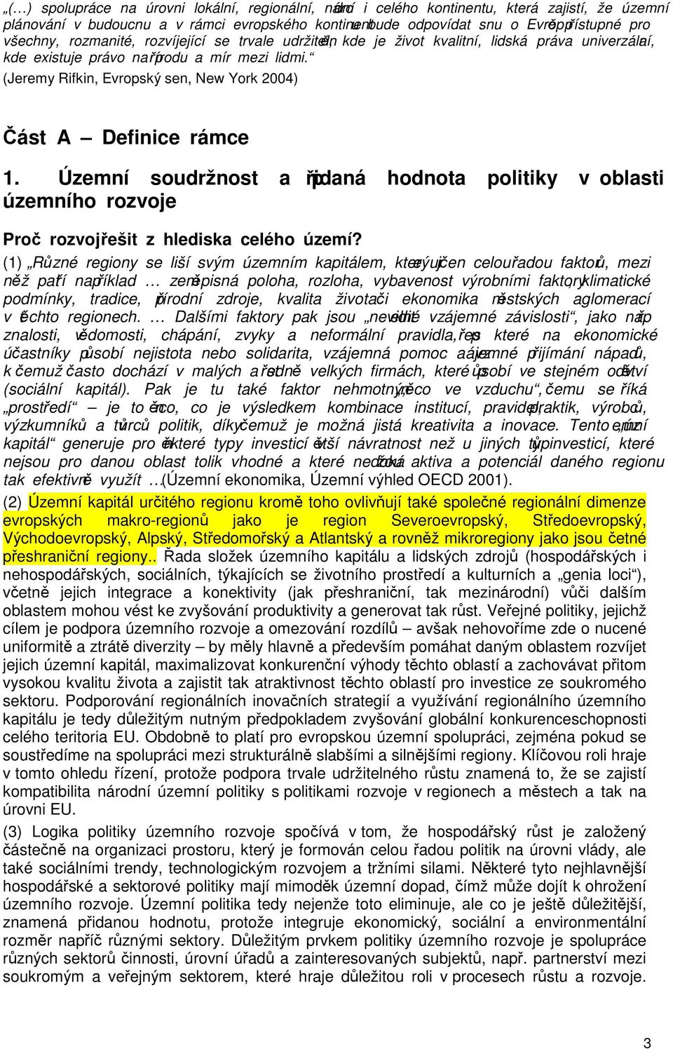 (Jeremy Rifkin, Evropský sen, New York 2004) Část A Definice rámce 1. Územní soudržnost a přidaná hodnota politiky v oblasti územního rozvoje Proč rozvoj řešit z hlediska celého území?