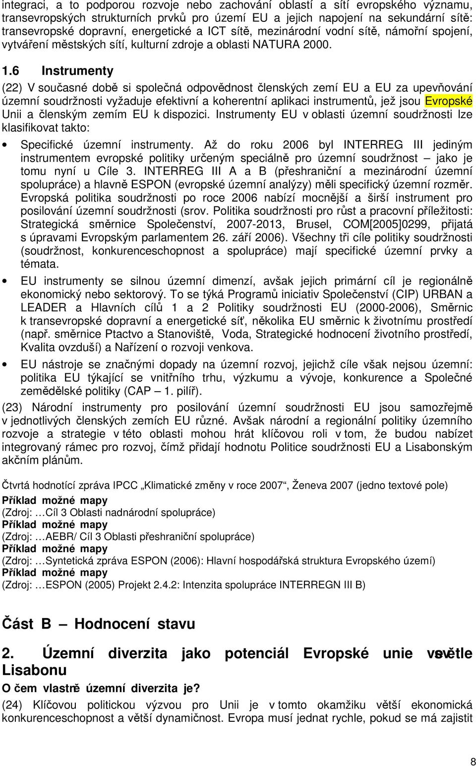 6 Instrumenty (22) V současné době si společná odpovědnost členských zemí EU a EU za upevňování územní soudržnosti vyžaduje efektivní a koherentní aplikaci instrumentů, jež jsou Evropské Unii a