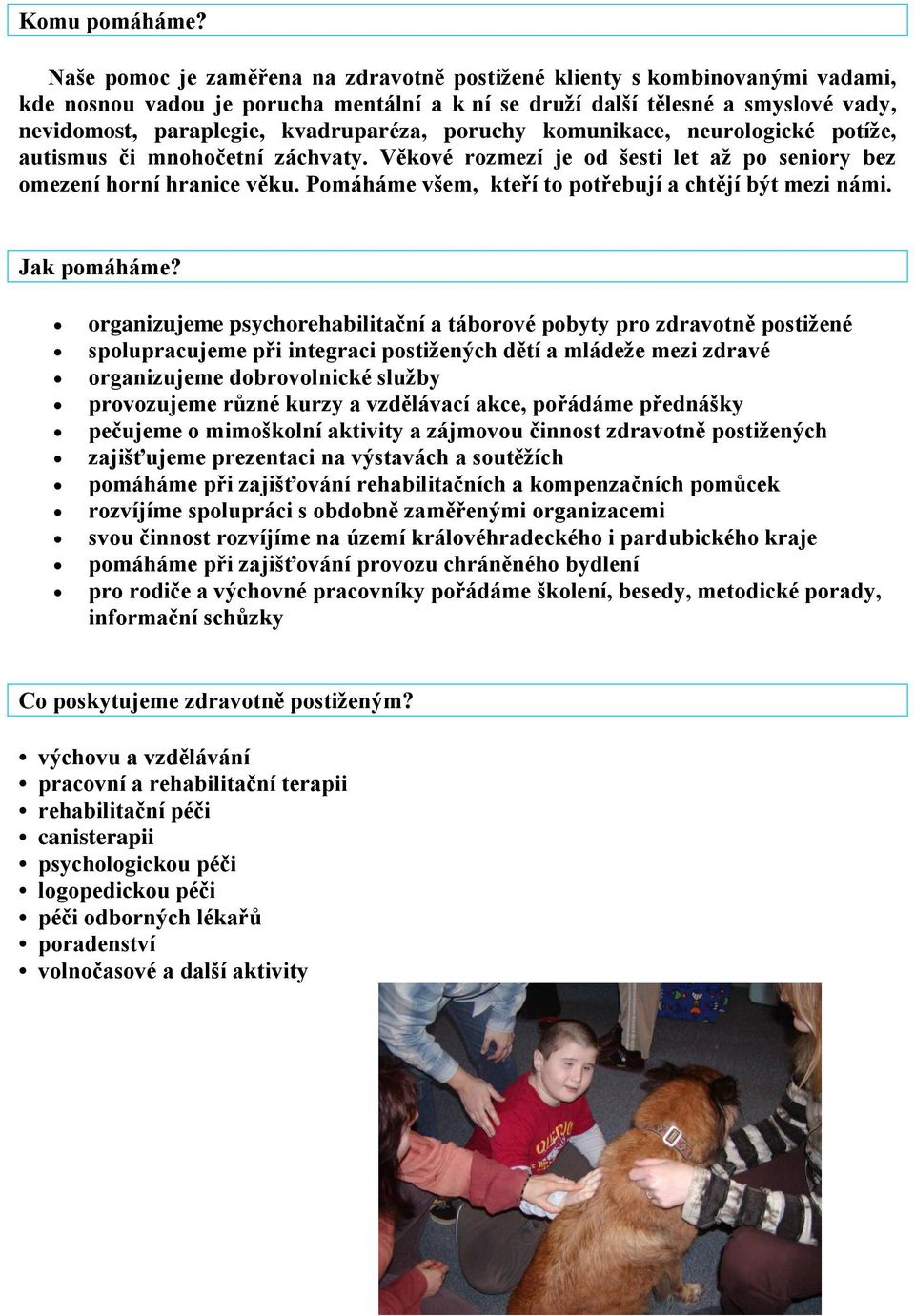 poruchy komunikace, neurologické potíže, autismus či mnohočetní záchvaty. Věkové rozmezí je od šesti let až po seniory bez omezení horní hranice věku.