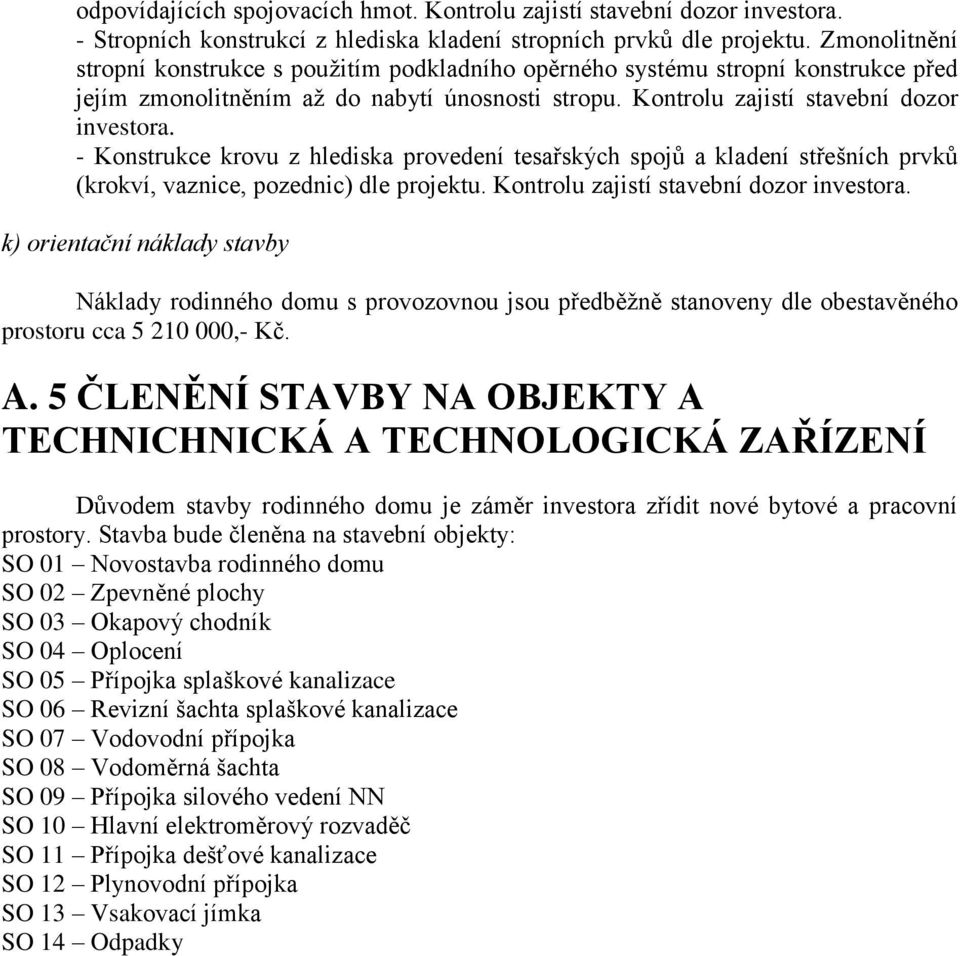 - Konstrukce krovu z hlediska provedení tesařských spojů a kladení střešních prvků (krokví, vaznice, pozednic) dle projektu. Kontrolu zajistí stavební dozor investora.