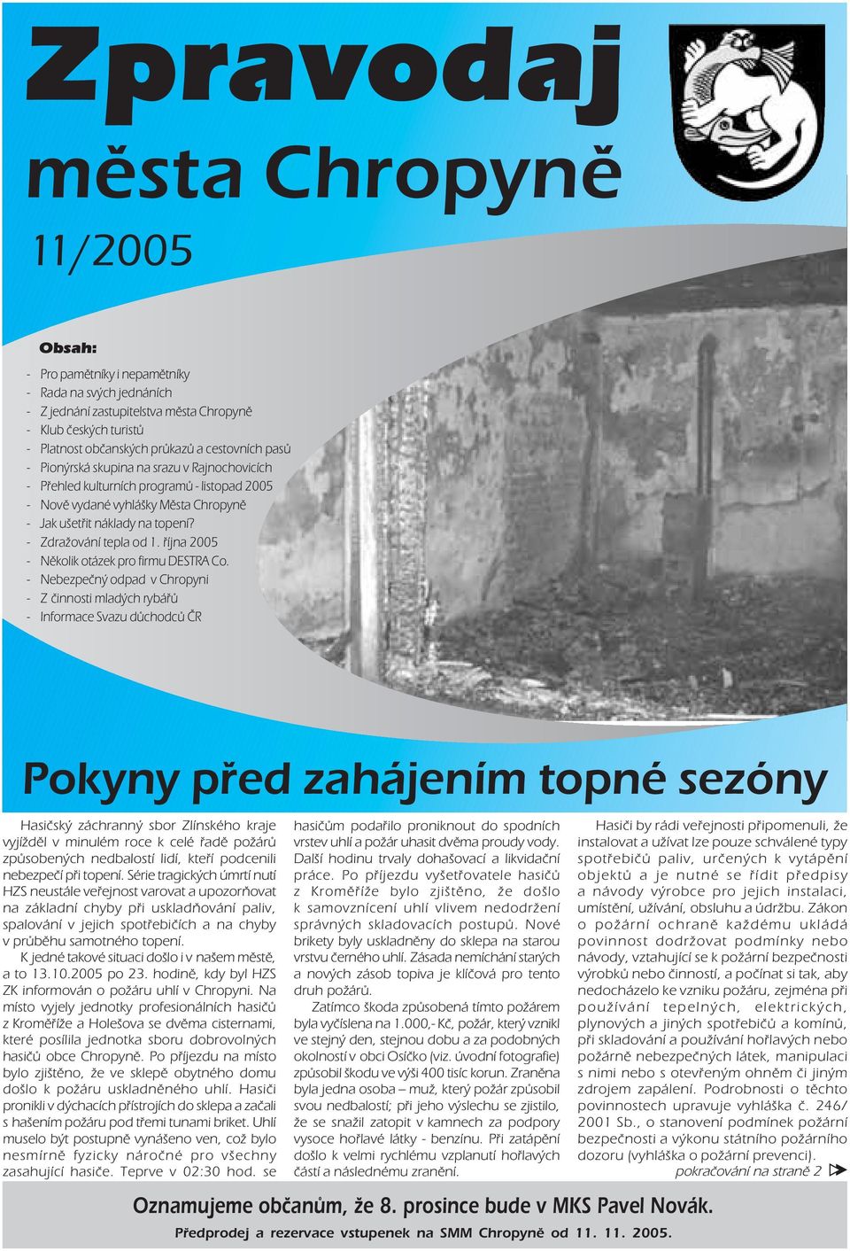 Nebezpečný odpad v Chropyni Z činnosti mladých rybářů Informace Svazu důchodců ČR Pokyny před zahájením topné sezóny Hasičský záchranný sbor Zlínského kraje vyjížděl v minulém roce k celé řadě požárů