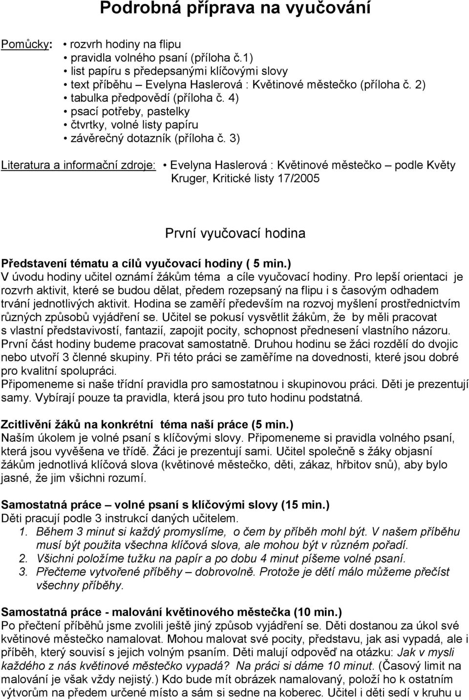 4) psací potřeby, pastelky čtvrtky, volné listy papíru závěrečný dotazník (příloha č.