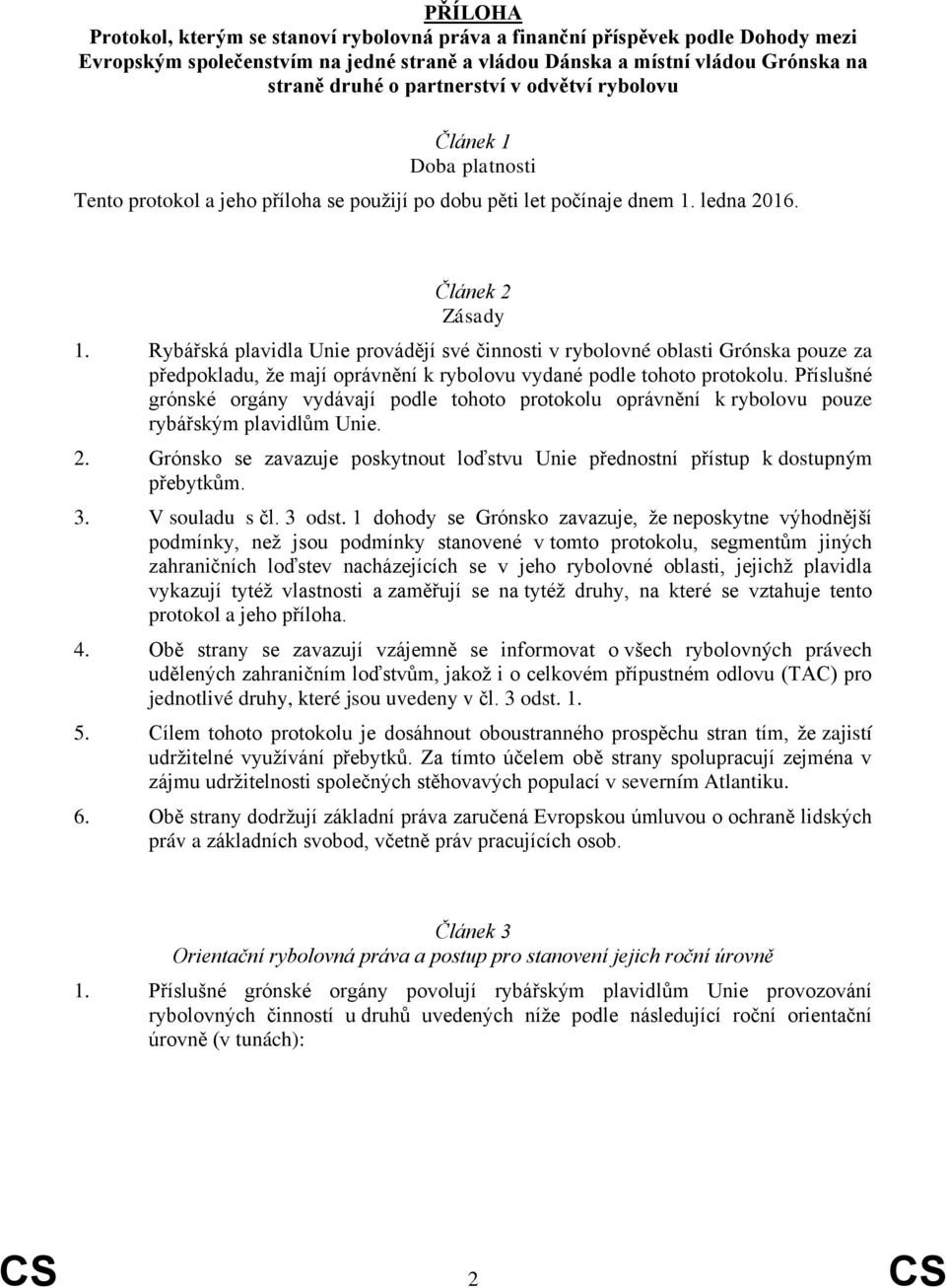 Rybářská plavidla Unie provádějí své činnosti v rybolovné oblasti Grónska pouze za předpokladu, že mají oprávnění k rybolovu vydané podle tohoto protokolu.