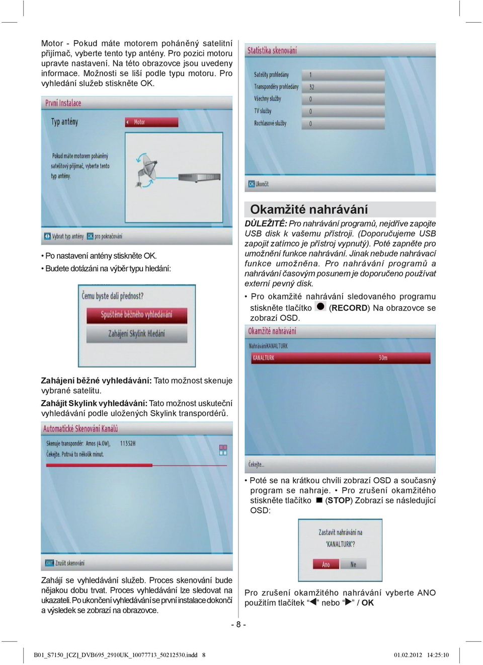 Budete dotázáni na výběr typu hledání: Okamžité nahrávání DŮLEŽITÉ: Pro nahrávání programů, nejdříve zapojte USB disk k vašemu přístroji. (Doporučujeme USB zapojit zatímco je přístroj vypnutý).