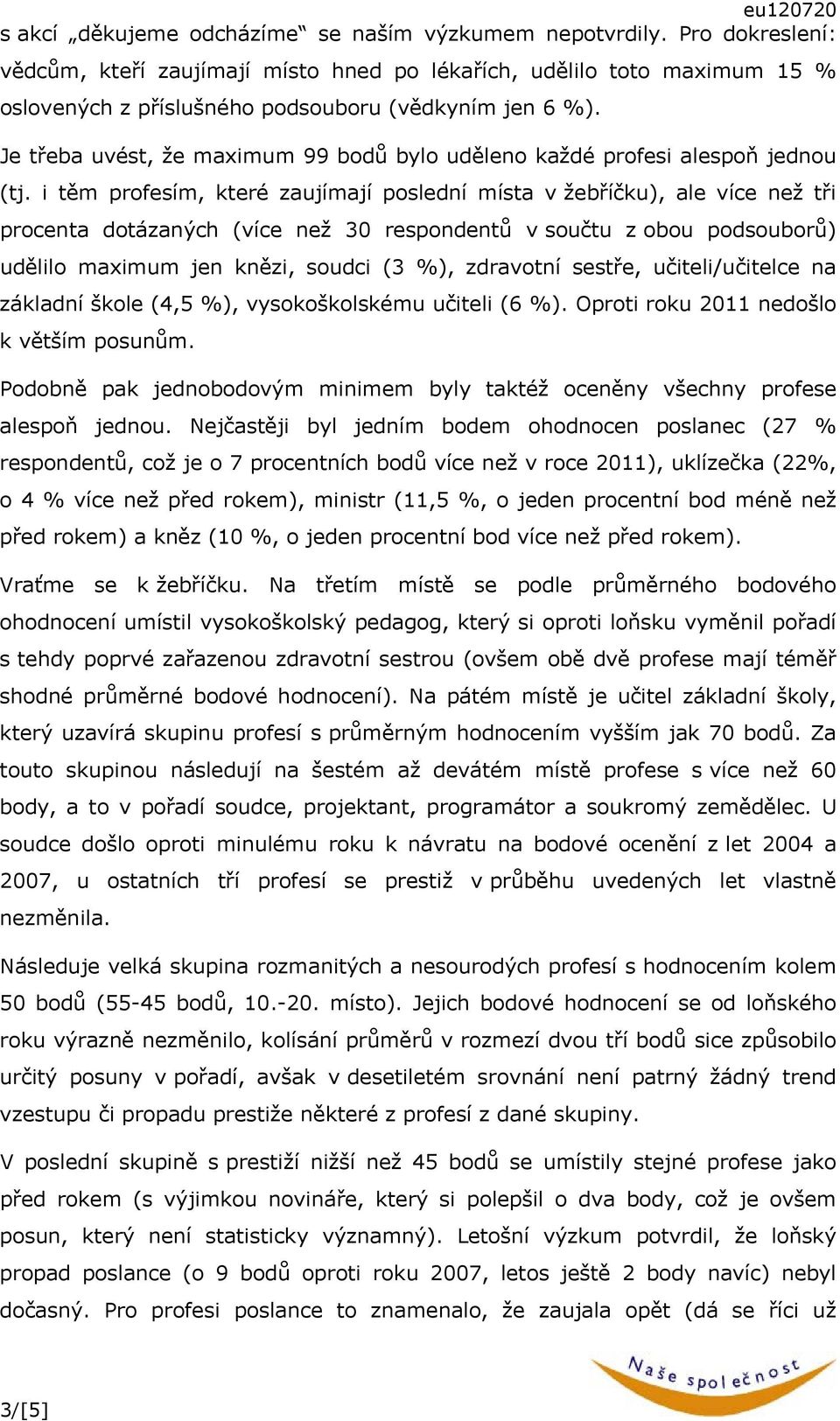 Je třeba uvést, že maximum 99 bodů bylo uděleno každé profesi alespoň jednou (tj.