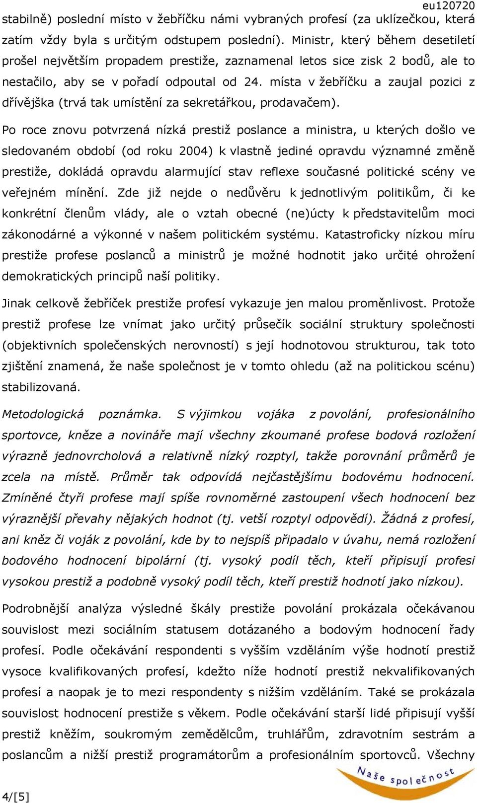 místa v žebříčku a zaujal pozici z dřívějška (trvá tak umístění za sekretářkou, prodavačem).