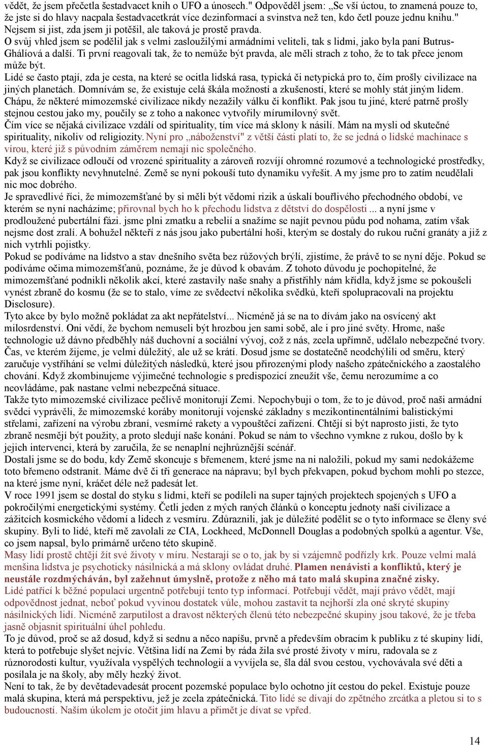 " Nejsem si jist, zda jsem ji potěšil, ale taková je prostě pravda. O svůj vhled jsem se podělil jak s velmi zasloužilými armádními veliteli, tak s lidmi, jako byla paní Butrus- Ghálíová a další.