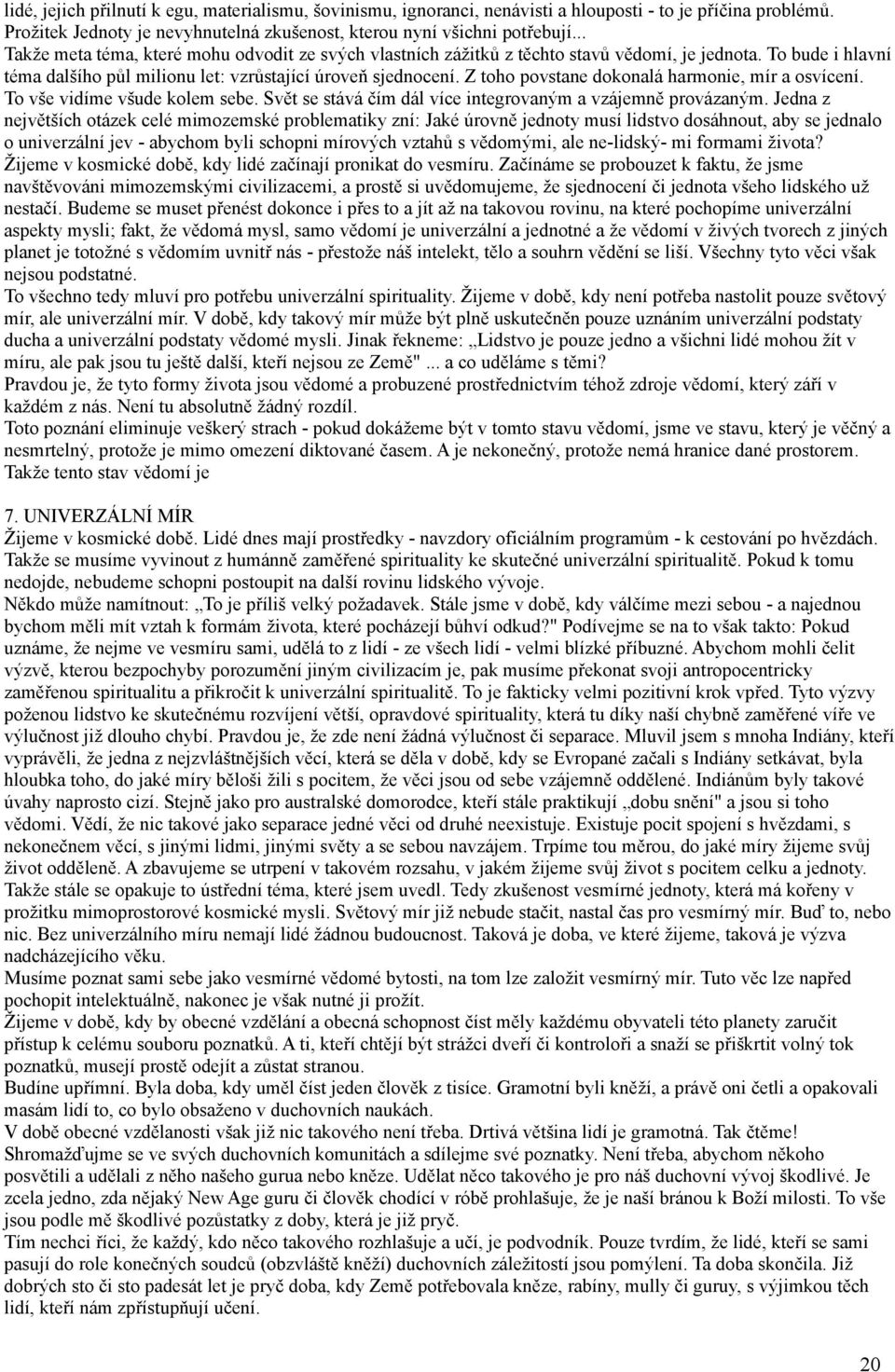 Z toho povstane dokonalá harmonie, mír a osvícení. To vše vidíme všude kolem sebe. Svět se stává čím dál více integrovaným a vzájemně provázaným.