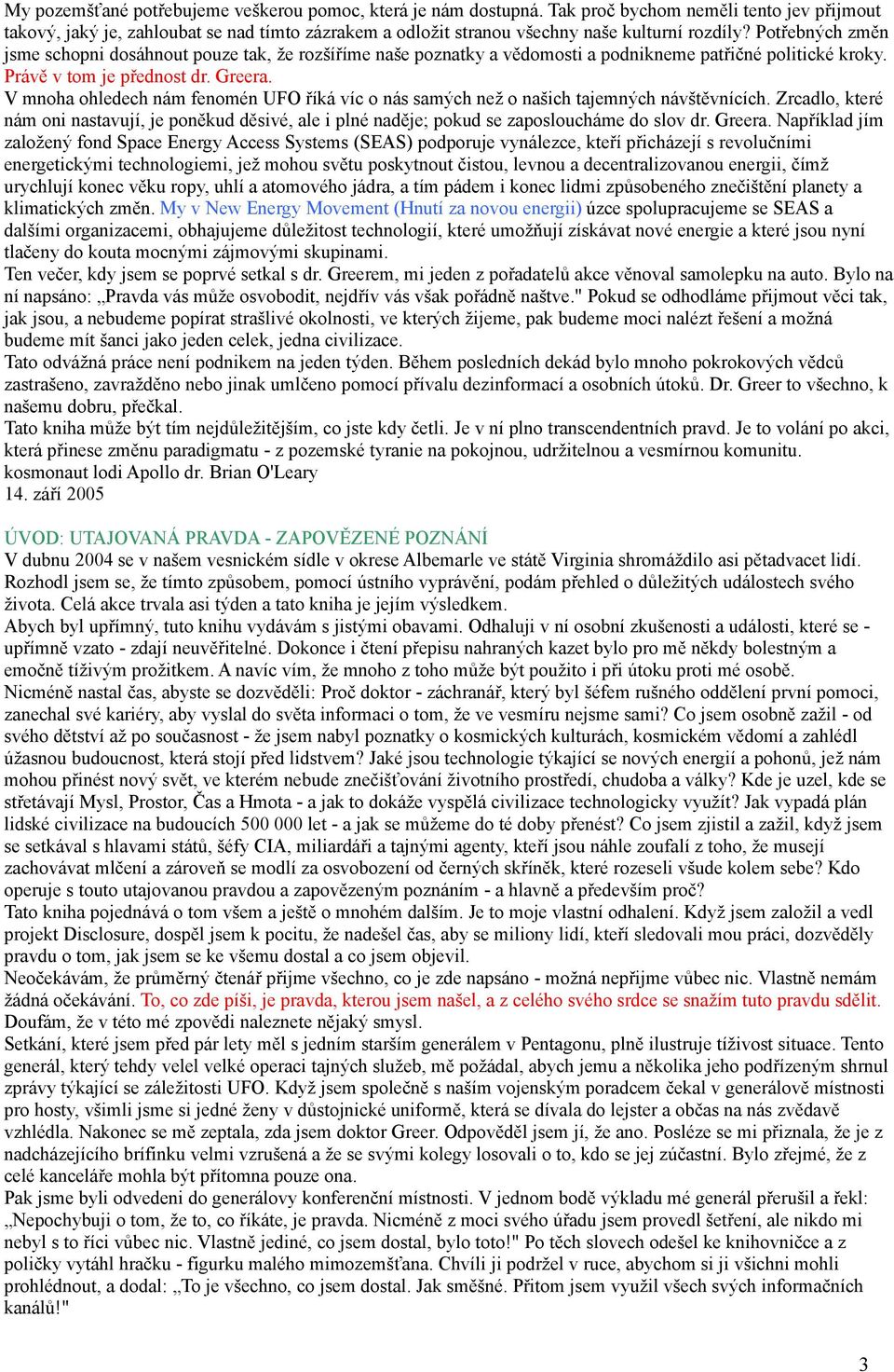 Potřebných změn jsme schopni dosáhnout pouze tak, že rozšíříme naše poznatky a vědomosti a podnikneme patřičné politické kroky. Právě v tom je přednost dr. Greera.