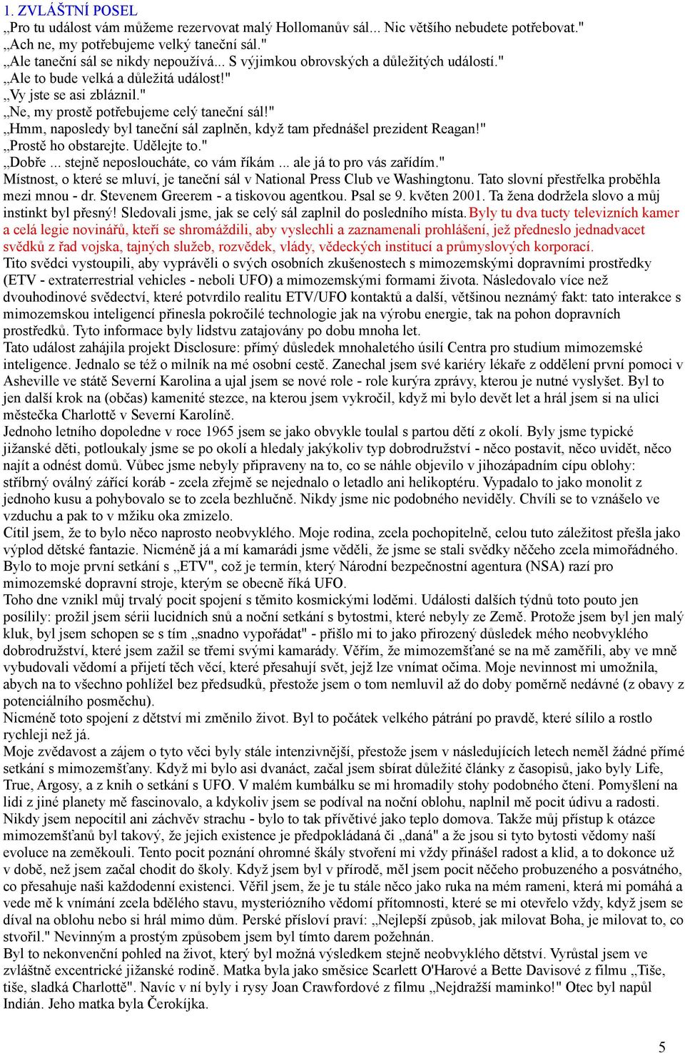 " Hmm, naposledy byl taneční sál zaplněn, když tam přednášel prezident Reagan!" Prostě ho obstarejte. Udělejte to." Dobře... stejně neposloucháte, co vám říkám... ale já to pro vás zařídím.