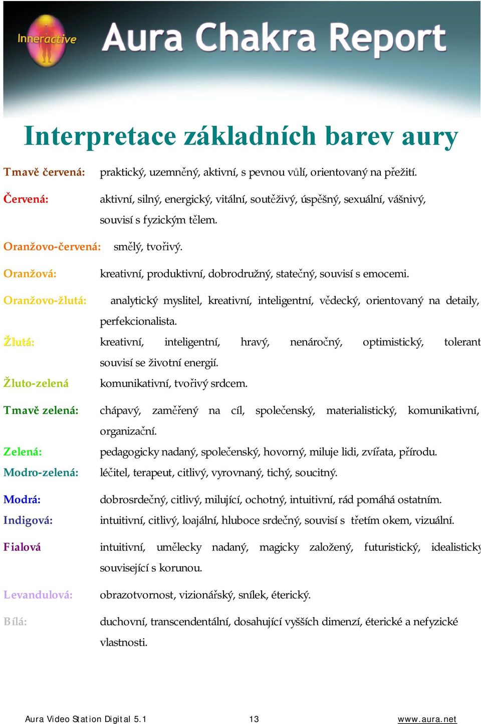 Oranžová: kreativní, produktivní, dobrodružný, statečný, souvisí s emocemi. Oranžovo-žlutá: analytický myslitel, kreativní, inteligentní, vědecký, orientovaný na detaily, perfekcionalista.