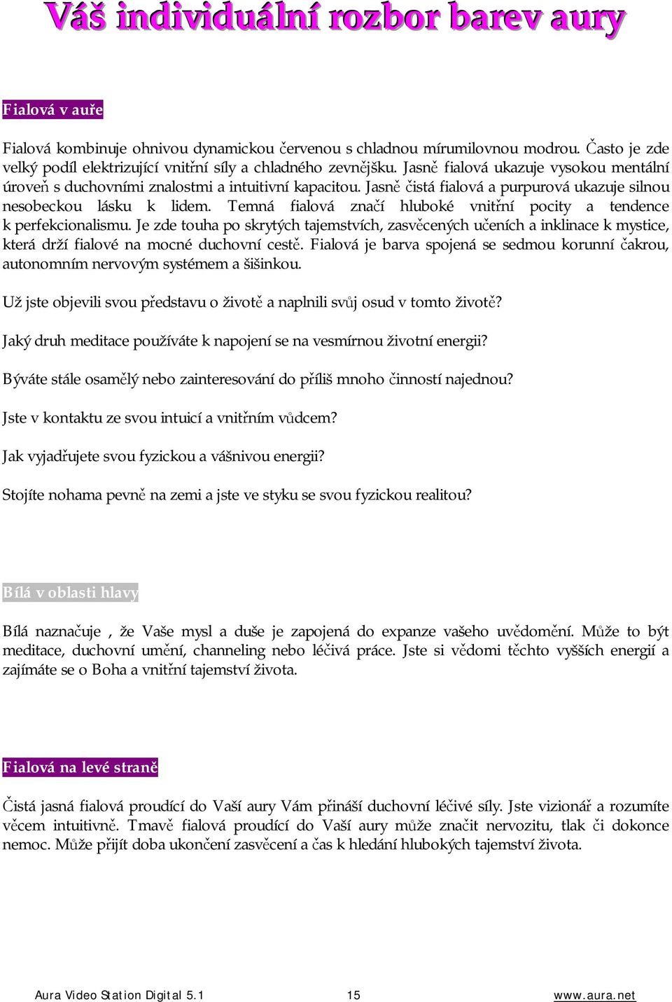 Jasně čistá fialová a purpurová ukazuje silnou nesobeckou lásku k lidem. Temná fialová značí hluboké vnitřní pocity a tendence k perfekcionalismu.