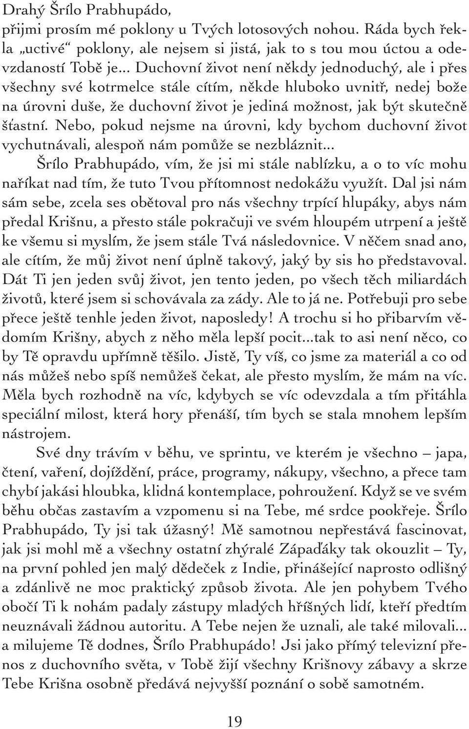 Nebo, pokud nejsme na úrovni, kdy bychom duchovní život vychutnávali, alespoň nám pomůže se nezbláznit.