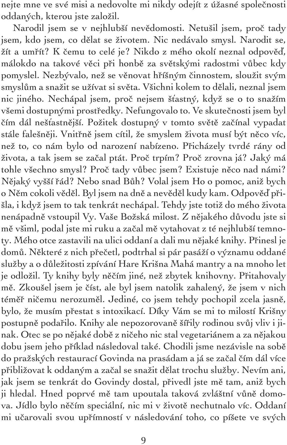 Nikdo z mého okolí neznal odpověď, málokdo na takové věci při honbě za světskými radostmi vůbec kdy pomyslel.