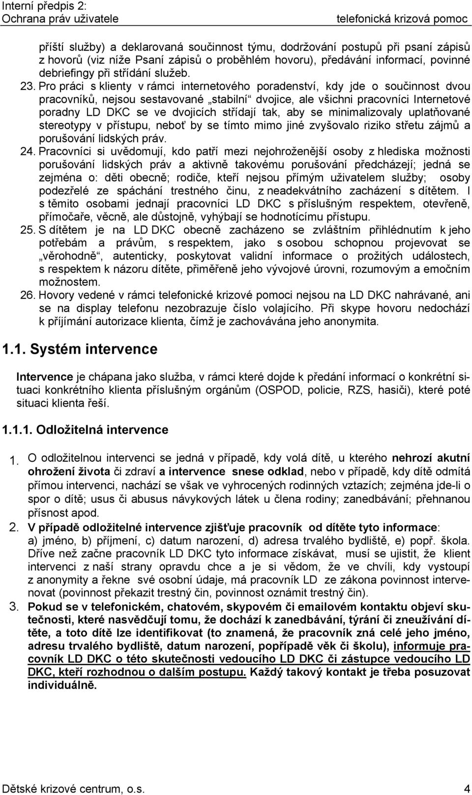 střídají tak, aby se minimalizovaly uplatňované stereotypy v přístupu, neboť by se tímto mimo jiné zvyšovalo riziko střetu zájmů a porušování lidských práv. 24.