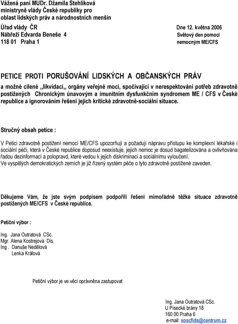 v nerespektování potřeb zdravotně postižených Chronickým únavovým a imunitním dysfunkčním syndromem ME / CFS v České republice a ignorováním řešení jejich kritické zdravotně-sociální situace.