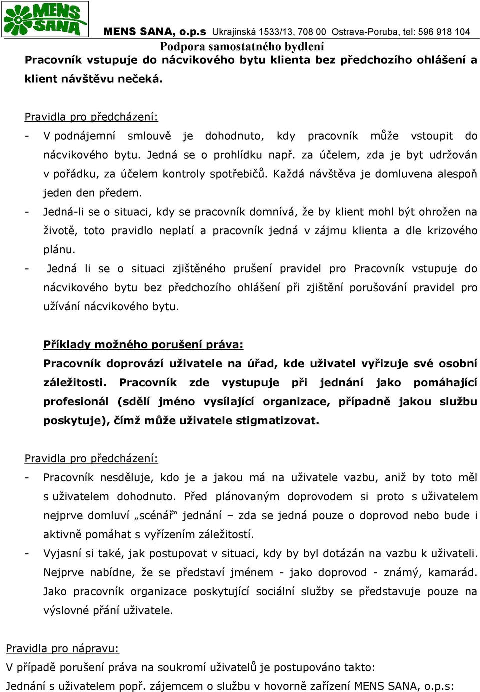 za účelem, zda je byt udržován v pořádku, za účelem kontroly spotřebičů. Každá návštěva je domluvena alespoň jeden den předem.